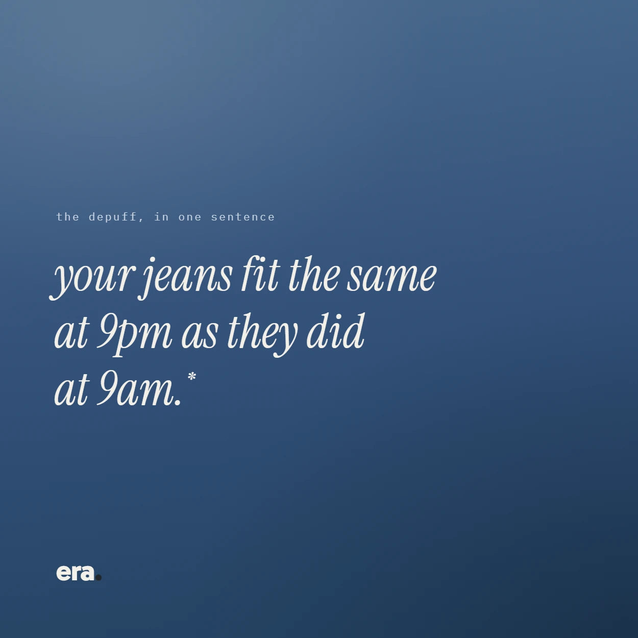 your jeans fit the same at 9pm as they did at 9am*